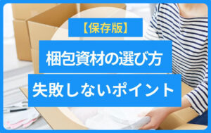 【保存版】梱包資材の選び方|種類一覧と失敗しない梱包のポイント