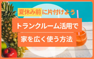 トランクルーム活用で収納不足を解消｜夏休み前の片付けで家を広く使う方法